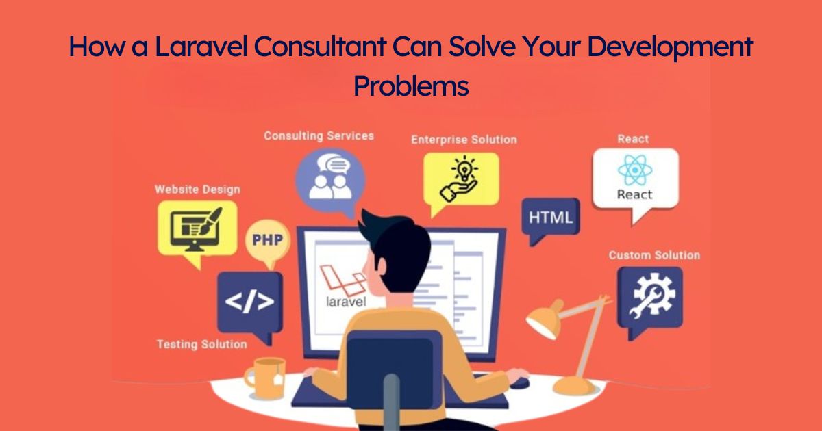 How a Laravel Consultant Can Solve Your Development Problems