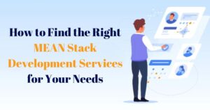 How to Find the Right MEAN Stack Development Services for Your Needs