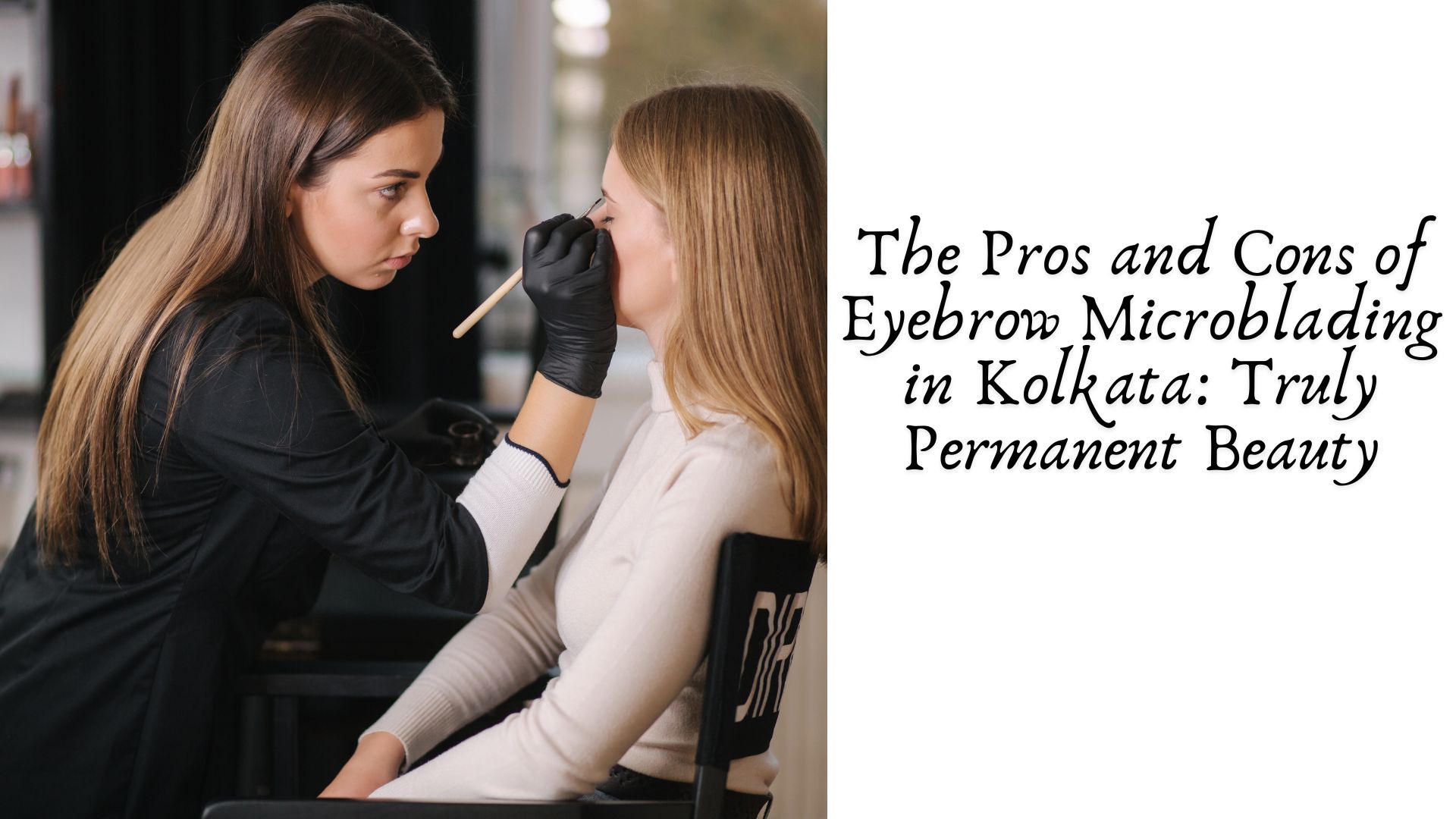 The Pros and Cons of Eyebrow Microblading in Kolkata: Truly Permanent Beauty