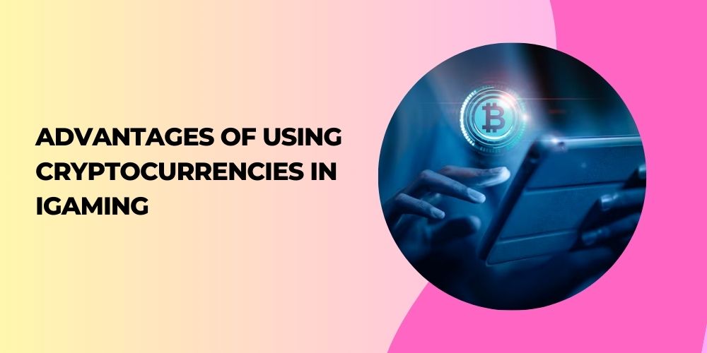 Advantages of Using Cryptocurrencies in iGaming