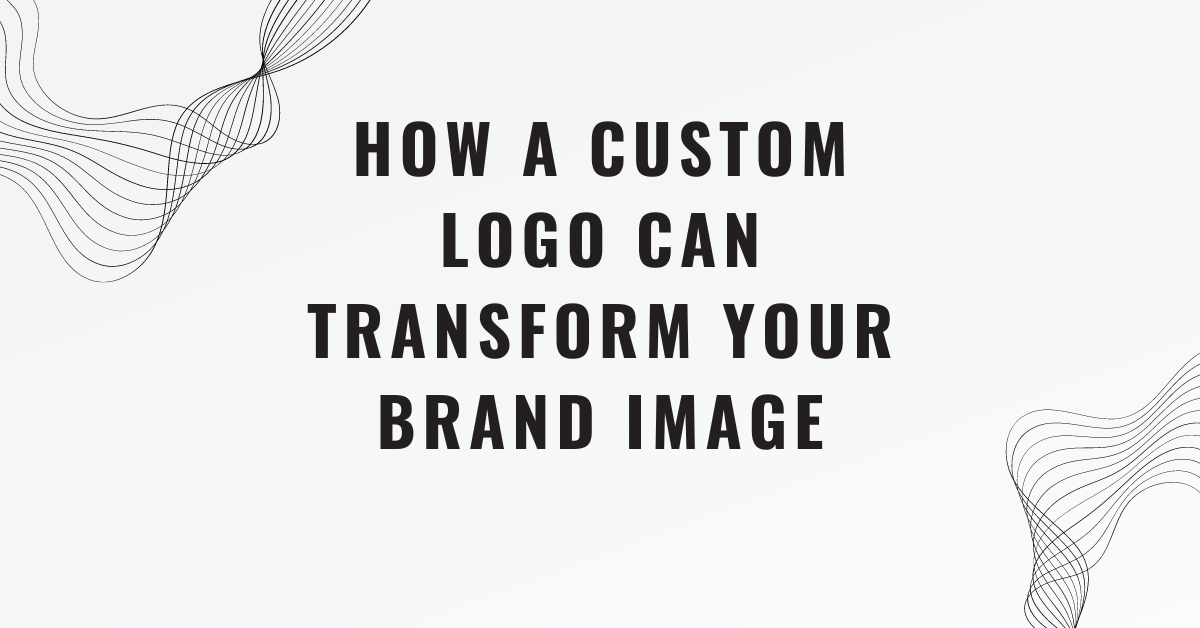 How a Custom Logo Can Transform Your Brand Image