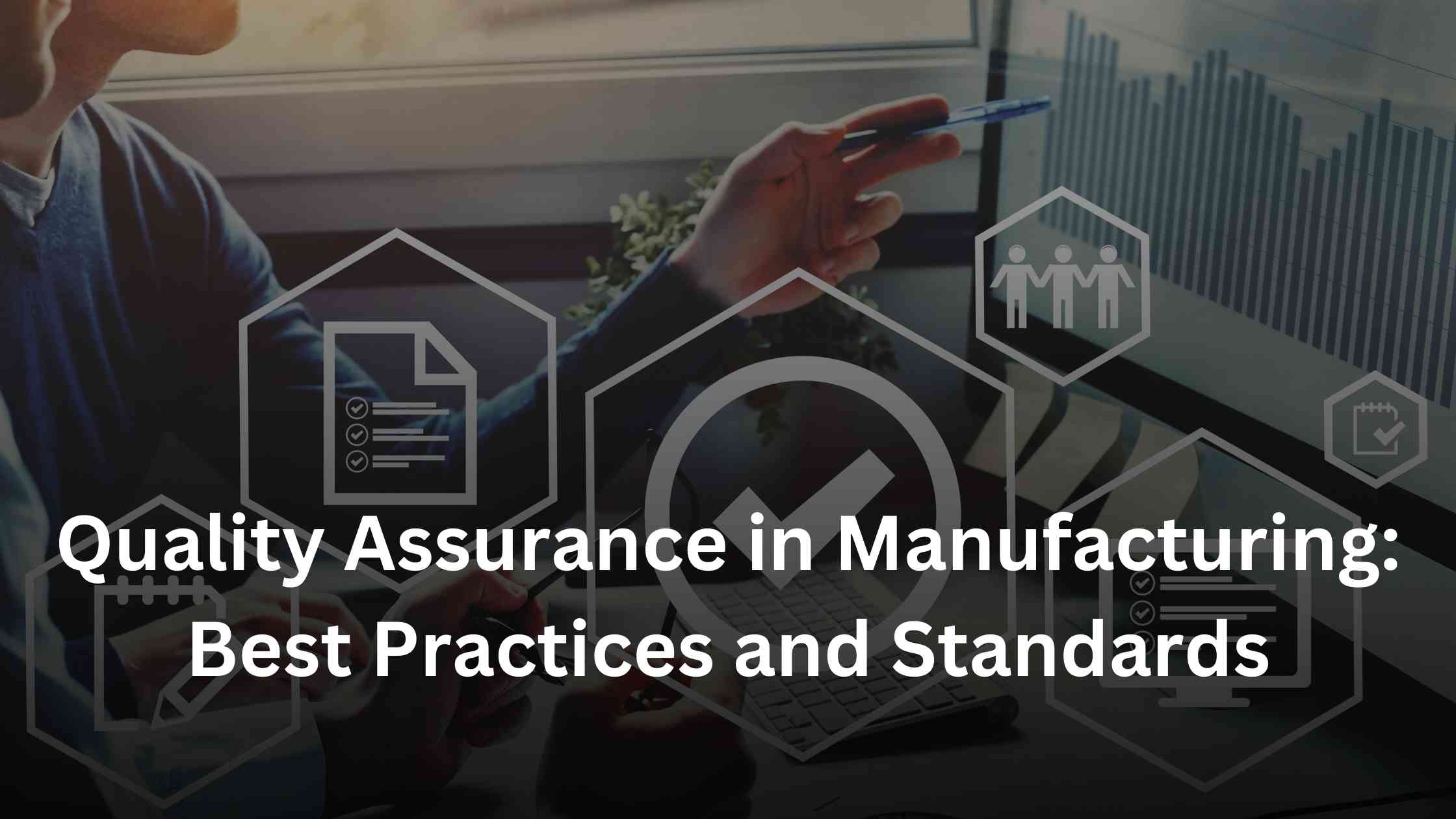 Quality Assurance in Manufacturing Best Practices and Standards