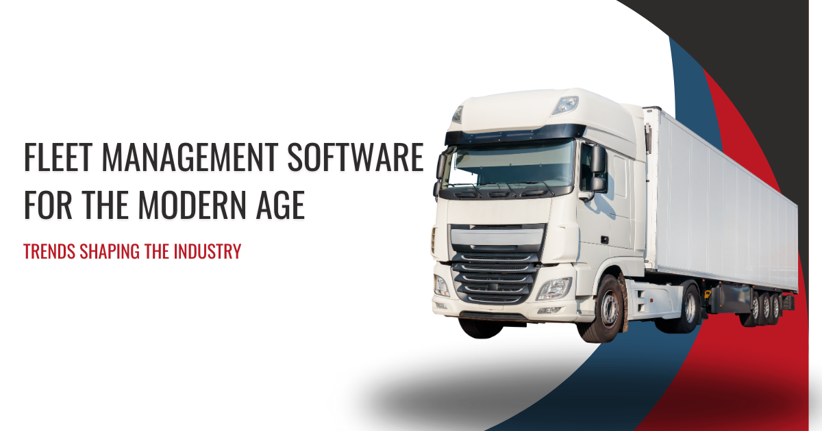 Fleet Management Software for the Modern Age: Trends Shaping the Industry