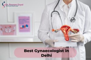 Discover the Best Gynaecologist in Delhi: Dr. Poonam Goyal