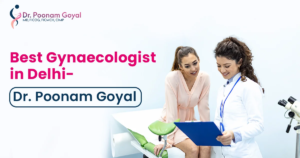 Best Gynaecologist in Delhi - Dr Poonam Goyal