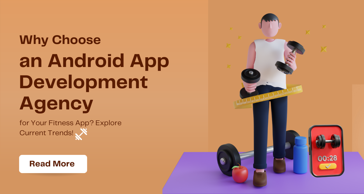 Why Choose an Android App Development Agency for Your Fitness App Explore Current Trends!