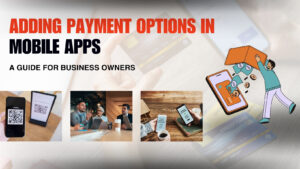 Adding Payment Options in Mobile Apps A Guide for Business Owners